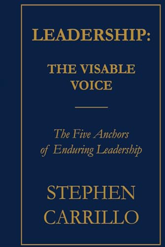Leadership: The Visable Voice: The Five Anchors of Enduring Leadership