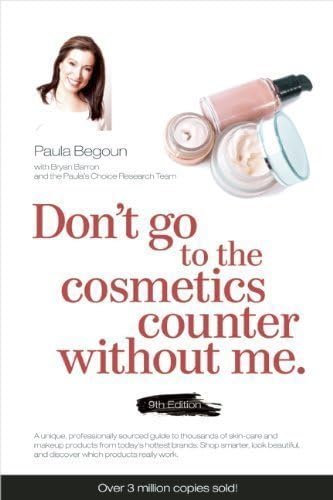 Don't Go to the Cosmetics Counter Without Me by Paula Begoun, Bryan Barron, Desiree Stordahl ( 2012 )