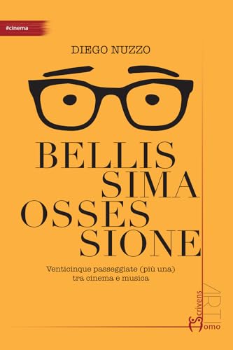 Bellissima Ossessione. Venticinque Passeggiate (Più Una) Tra Cinema E Musica