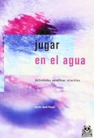 JUGAR EN EL AGUA. Actividades acuáticas infantiles (Color) (Natacion) 8480195363 Book Cover