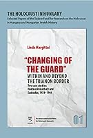 The Holocaust in Hungary 1 : Changing of the Guard Within and Beyond the Trianon Border: Two Case Studies: Hódmezvásárhely and Szabadka, 1938--1944 9653084674 Book Cover