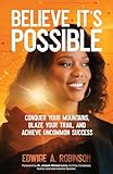 Believe It's Possible: Conquer Your Mountains, Blaze Your Trail, and Achieve Uncommon Success