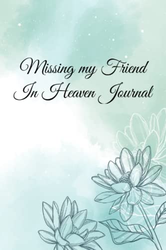 Missing My Friend In Heaven Journal: blank journal grieving the loss of Pal, Best Friend, missing you Friend memory book: A grief journal, 120 pages ... To The Dead With Love to Help With Grieving