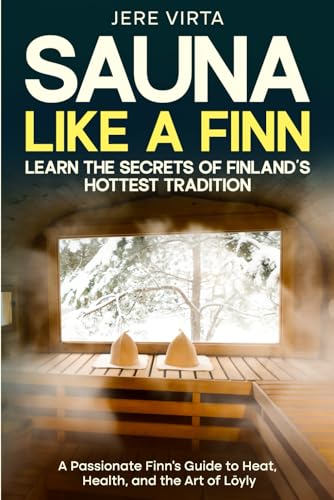 Sauna Like a Finn: Learn the Secrets of Finland’s Hottest Tradition: A Passionate Finn’s Guide to Heat, Health, and the Art of Löyly image 2