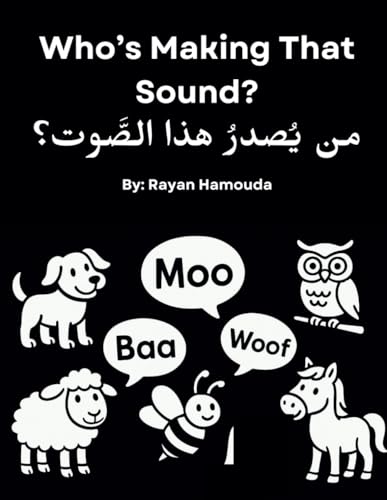 Who’s Making That Sound? | Bilingual Arabic-English Baby Book of Animal Sounds: High-Contrast Black and White Sensory Board Book for Newborns, Infants & Toddlers | Montessori Early Learning Ages 0–3