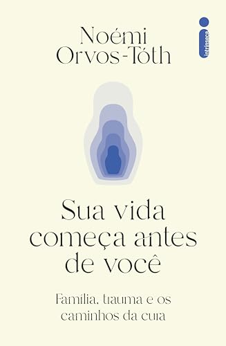Sua vida começa antes de você: Família, trauma e os caminhos da cura (Portuguese Edition)