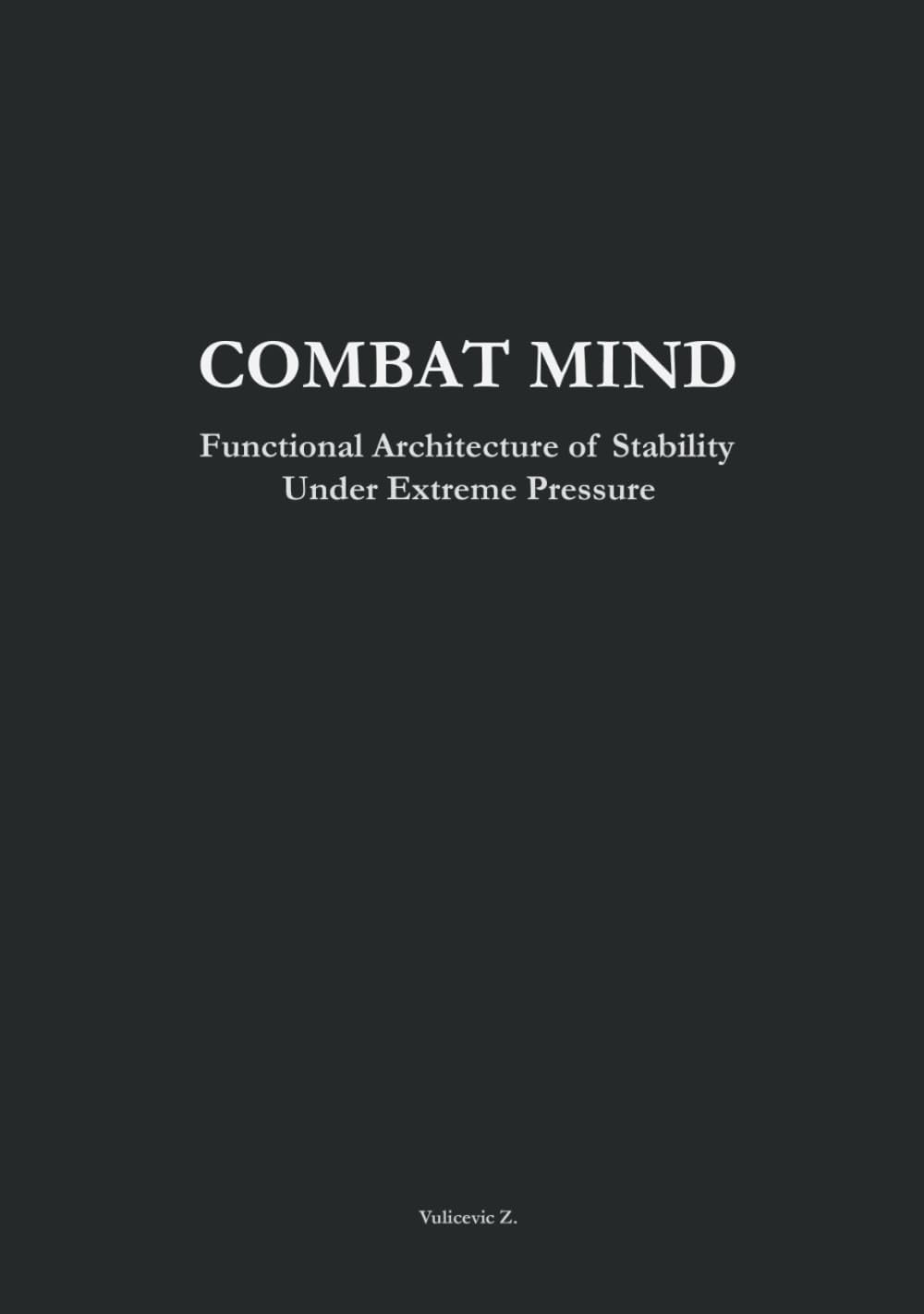 Combat Mind: Functional Architecture of Stability Under Extreme Pressure