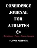 CONFIDENCE JOURNAL FOR ATHLETES: Consistency * Focus * Power * Success