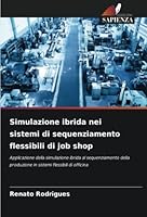 Simulazione ibrida nei sistemi di sequenziamento flessibili di job shop 6205268957 Book Cover