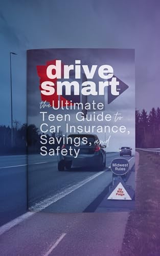 Drive Smart: The Ultimate Teen Guide to Car Insurance, Savings, and Safety - Midwest Rules (Insurance 101 For Teens Book 1)