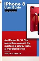 iPhone 8 User Guide: An iPhone 8/8 Plus instruction manual for mastering setup, tricks & troubleshooting B08DC5Y941 Book Cover