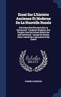 Essai Sur L'Histoire Ancienne Et Moderne de La Nouvelle Russie: Statistique Des Provinces Qui La Composent: Fondation D'Odessa, Ses Progres, Son Etat Actuel, Details Sur Son Commerce: Voyage En Crimee 1296955621 Book Cover