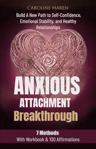ANXIOUS ATTACHMENT BREAKTHROUGH: A Combined Therapy Approach to Ease Anxiety, Fear, and Overthinking...