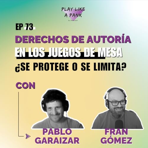 PLAP 73: Derechos de autor&iacute;a en los juegos de mesa: &iquest;Se protege o se limita? con Pablo Garaizar y Fran G&oacute;mez