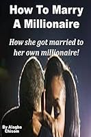 How to Marry a Millionaire: How She Got Married to Her Own Millionaire! 1505556694 Book Cover