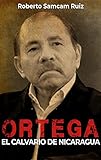 Ortega El Calvario de Nicaragua (Spanish Edition)