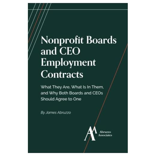 Nonproﬁt Boards and CEO Employment Contracts: What They Are, What Is In Them, and Why Both Boards and CEOs Should Agree to One