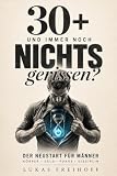 30+ und immer noch nichts gerissen?: Der Neustart für Männer: Körper, Geld, Fokus und Disziplin