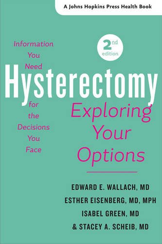Hysterectomy: Exploring Your Options, The Information You Need for the Decisions You Face (A Johns Hopkins Press Health Book)