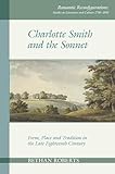 Charlotte Smith and the Sonnet: Form, Place and Tradition in the Late Eighteenth Century (Romantic Reconfigurations: Studies in Literature and Culture 1780-1850, 9)