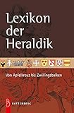 heraldik  Lexikon der Heraldik: Von Apfelkreuz bis Zwillingsbalken