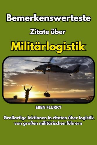 BEMERKENSWERTESTE ZITATE ÜBER MILITÄRLOGISTIK: Großartige lektionen in zitaten über logistik von großen militärischen führern