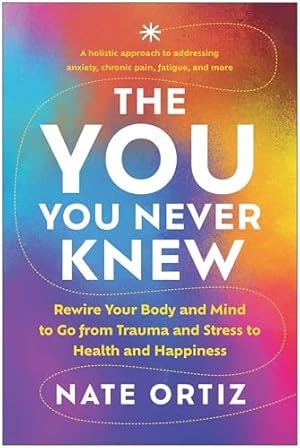 Book cover The YOU You Never Knew: Rewire Your Body and Mind to Go from Trauma and Stress to Health and Happiness