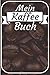 Mein Kaffee Buch: Barista buch zum selberschreiben. Kaffee buch für Rezepte und Vordruck für Verkostung. 120 Seiten. Perfektes Geschenk für Hobby Barista und Kaffeeliebhaber.