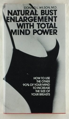 Natural Bust Enlargement with Total Mind Power: How to Use the Other 90 % of Your Mind to Increase the Size of Your Breasts