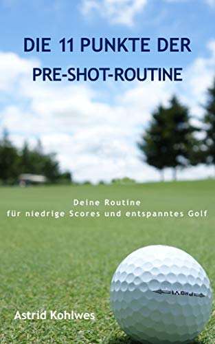 Die 11 Punkte der Pre-Shot-Routine: Deine Routine für niedrige Scores und entspanntes Golf