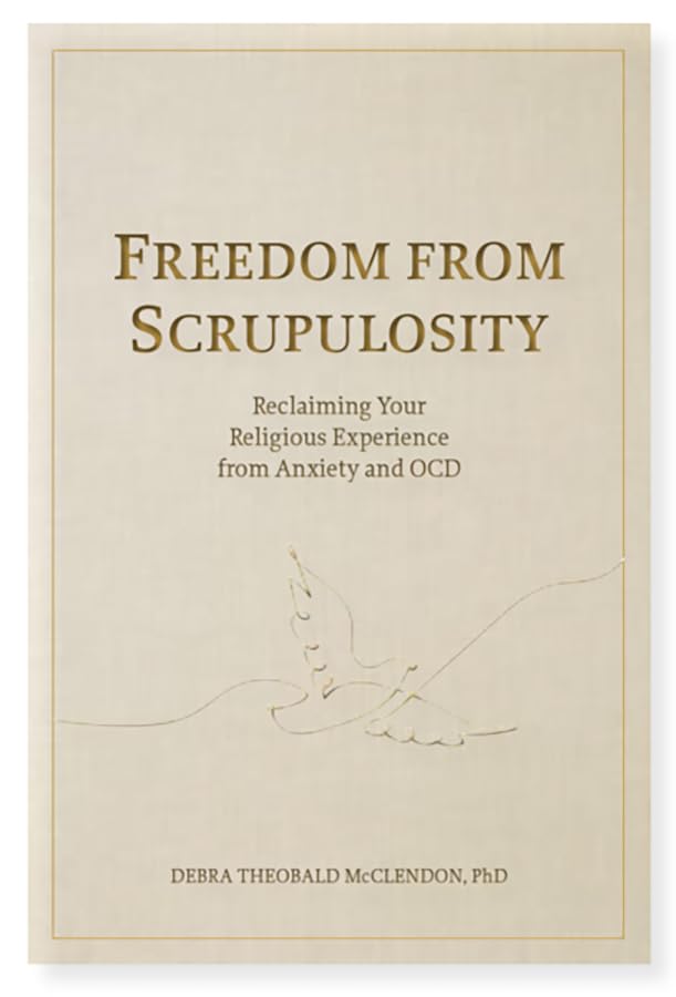 Freedom from Scrupulosity: Reclaiming Your Religious Experience from Anxiety and OCD