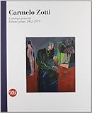  Carmelo Zotti. Catalogo generale. Ediz. illustrata. Volume primo 1952-1979 (Vol. 1)