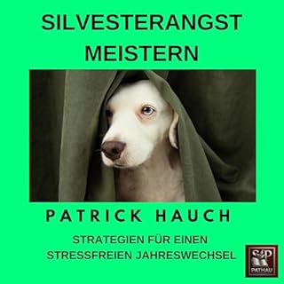 Silvesterangst meistern: Silvester & Ger&auml;uschangst Beim Hund - Strategien f&uuml;r einen stressfreien Jahreswechsel 