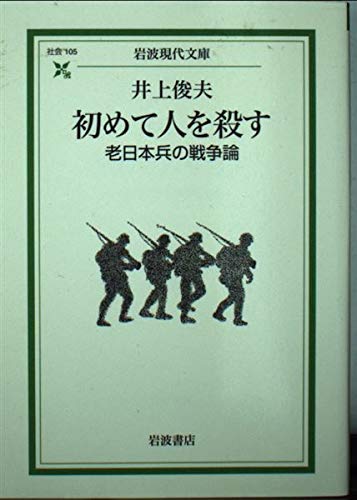 初めて人を殺す―老日本兵の戦争論 (岩波現代文庫) 初めて人を殺す―老日本兵の戦争論 (岩波現代文庫)