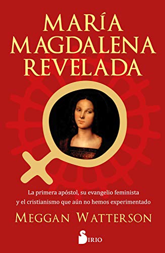 María Magdalena Revelada: La primera apóstol, su evenagelio feminista y el cristianismo que aun no hemos experimentado (Spanish Edition)