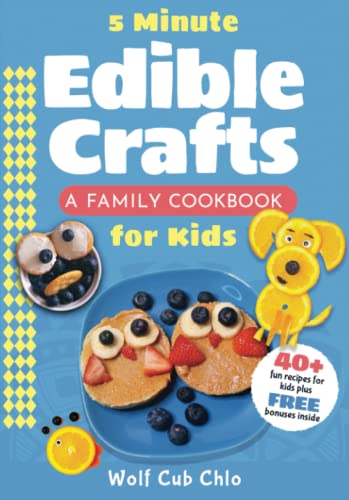 5 Minute Edible Crafts: A Family Cookbook For Kids (Fun Cookbooks For Kids Ages 4-9)