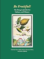 Be Fruitful! The Etrog in Jewish Art, Culture, and History 0578391384 Book Cover