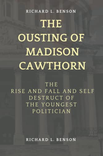 THE OUSTING OF MADISON CAWTHORN: The Rise and fall and Self Destruct of The Youngest Politician