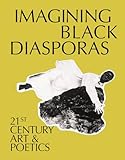 Imagining Black Diasporas: 21st-Century Art and Poetics