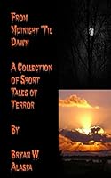 From Midnight 'Til Dawn: A Collection of Short Tales of Terror 1517250137 Book Cover