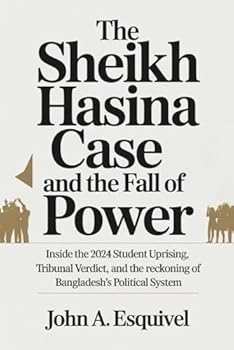 Paperback The Sheikh Hasina Case and the Fall of Power: Inside the 2024 Student Uprising, Tribunal Verdict, and the Reckoning of Bangladesh's Political System Book