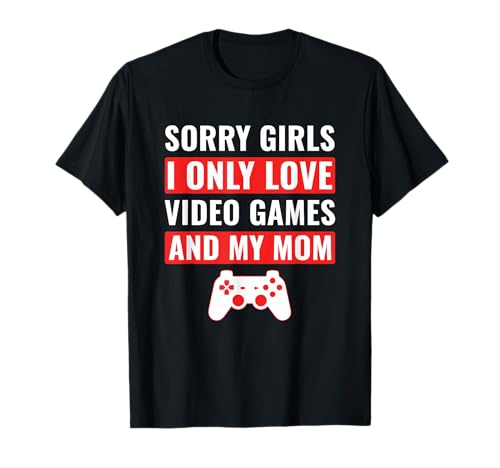 Gamer Sorry Girls I Only Love Video Games & My Mom T-Shirt