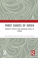 Three Shades of Green: Farmer’s Protest and Agrarian Crisis in Punjab 1041206534 Book Cover