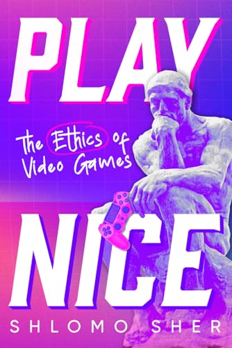 Play Nice: The Ethics of Video Games