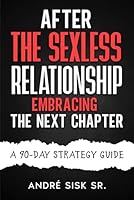 AFTER THE SEXLESS RELATIONSHIP: Embracing the Next Chapter A 90-Day Strategy Guide B0F5LNYYG1 Book Cover