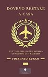  Dovevo restare a casa. Tutto il bello del mondo guardato di traverso