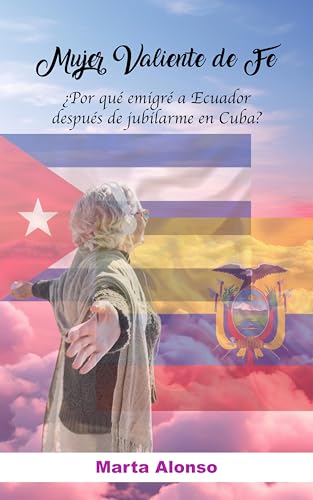 Mujer Valiente de Fe: ¿Porqué emigré a Ecuador depués de jubilarme en Cuba?