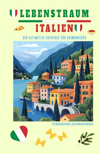 Lebenstraum Italien: Der ultimative Ratgeber für Auswanderer