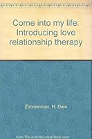 Come Into My Life: Introducing Love Relationship Therapy 1884768024 Book Cover