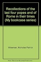 Recollections of the last four popes and of Rome in their times (My bookcase series) B00088ZW70 Book Cover